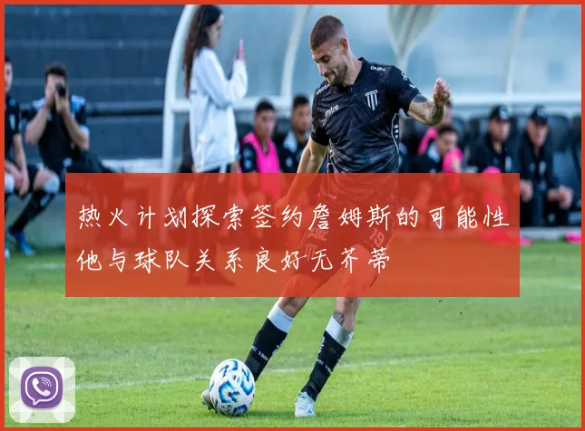 热火计划探索签约詹姆斯的可能性他与球队关系良好无芥蒂