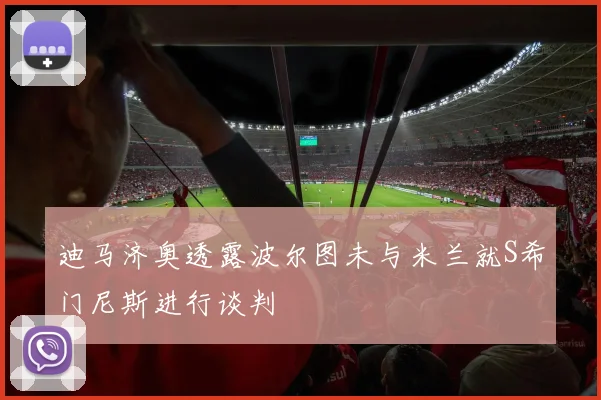 迪马济奥透露波尔图未与米兰就S希门尼斯进行谈判